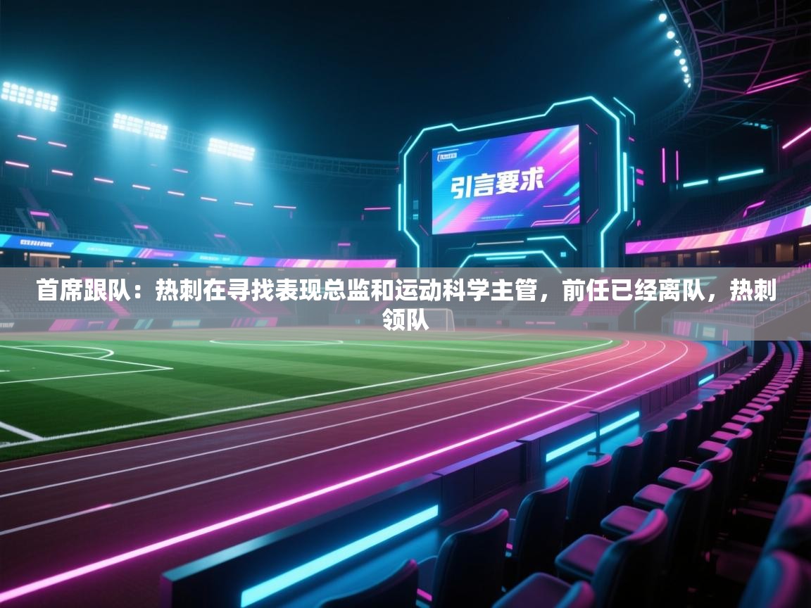 爱游戏厅下载-首席跟队：热刺在寻找表现总监和运动科学主管，前任已经离队，热刺领队