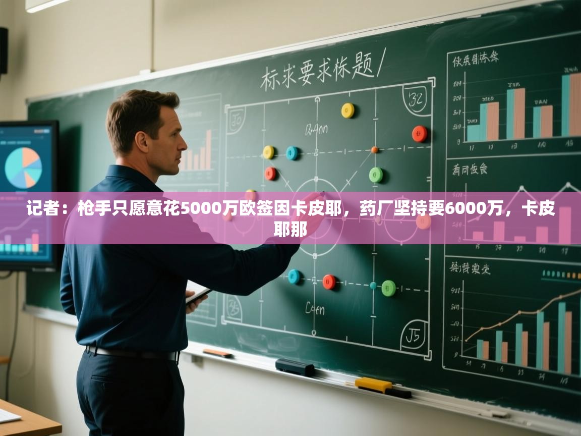 爱游戏体育娱乐赞助马竞-记者:枪手只愿意花5000万欧签因卡皮耶,药厂坚持要6000万,卡皮耶那 第4张