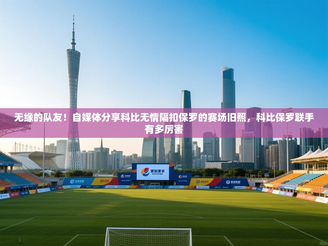 爱游戏体育娱乐赞助罗马-无缘的队友!自媒体分享科比无情隔扣保罗的赛场旧照,科比保罗联手有多厉害 第1张